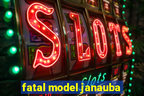 fatal model janauba